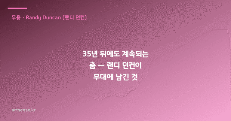 35년 뒤에도 계속되는 춤 — 랜디 던컨이 무대에 남긴 것