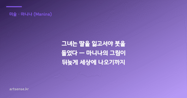 그녀는 딸을 잃고서야 붓을 들었다 — 마니나의 그림이 뒤늦게 세상에 나오기까지